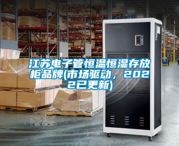 江蘇電子管恒溫恒濕存放柜品牌(市場驅動，2022已更新)