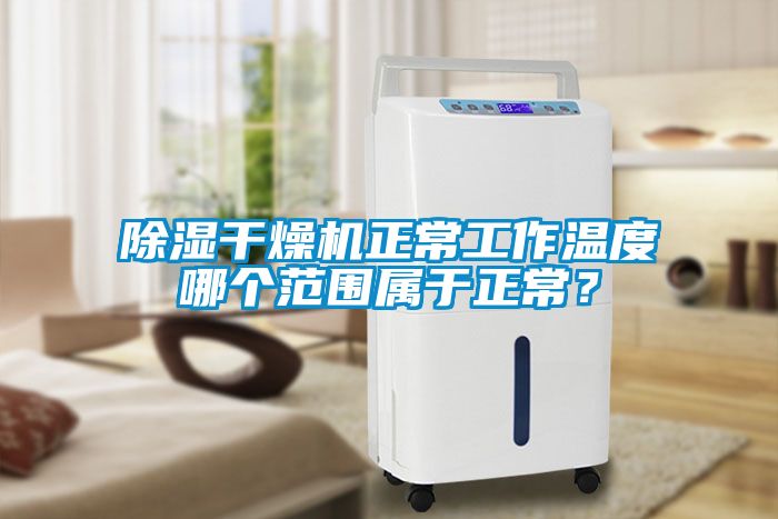 除濕干燥機正常工作溫度哪個范圍屬于正常？