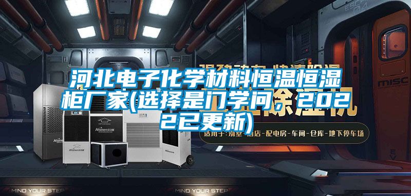 河北電子化學材料恒溫恒濕柜廠家(選擇是門學問，2022已更新)