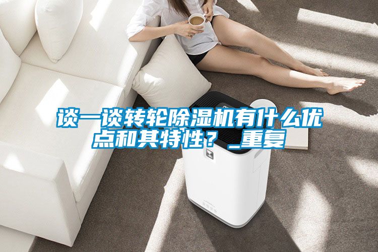 談一談轉輪除濕機有什么優點和其特性？_重復