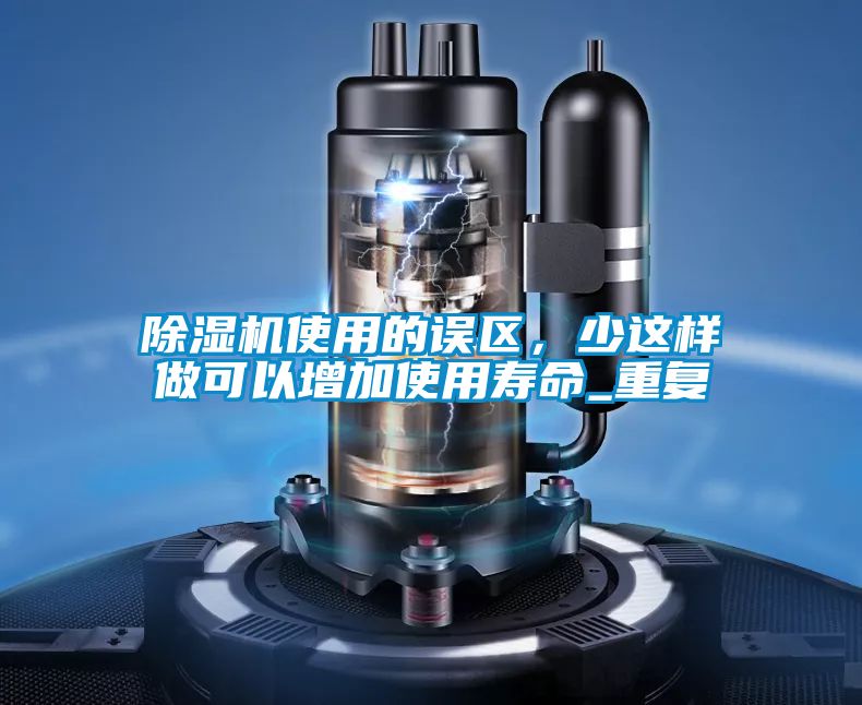除濕機使用的誤區，少這樣做可以增加使用壽命_重復