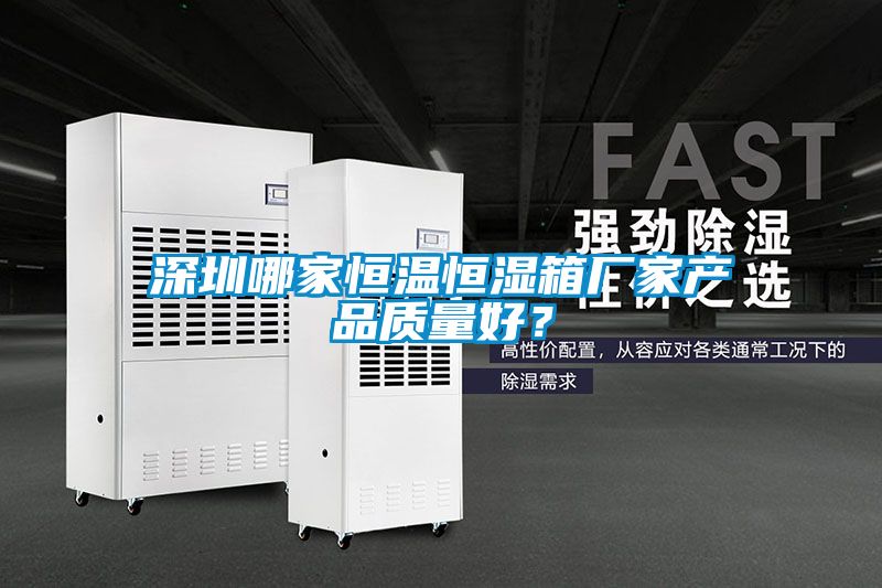 深圳哪家恒溫恒濕箱廠家產品質量好？