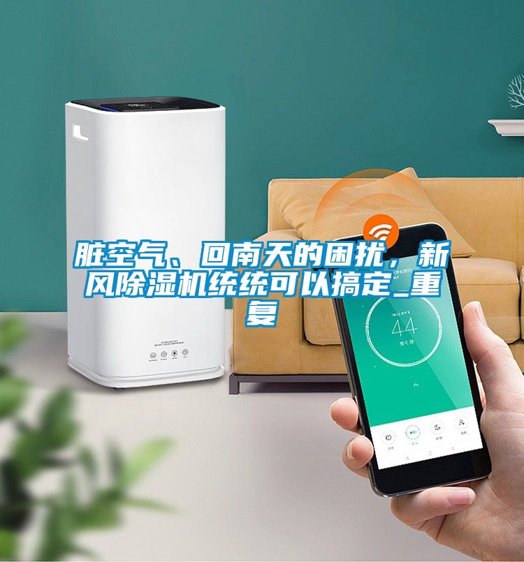 臟空氣、回南天的困擾，新風除濕機統統可以搞定_重復