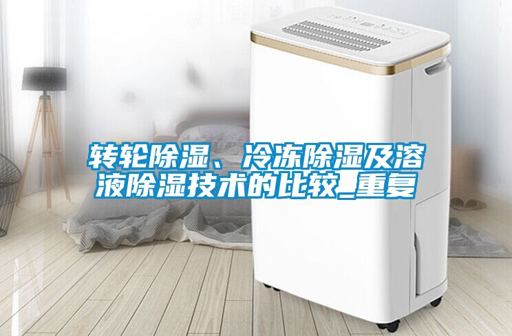 轉輪除濕、冷凍除濕及溶液除濕技術的比較_重復