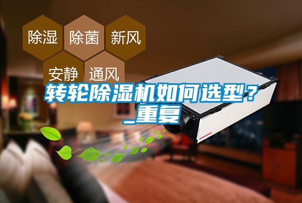 轉輪除濕機如何選型？_重復