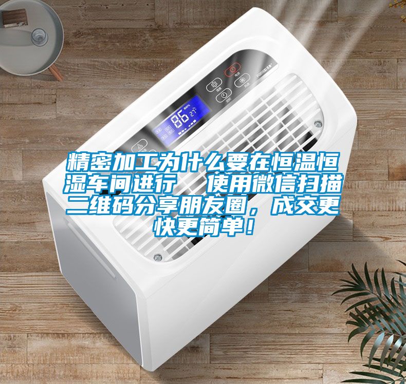 精密加工為什么要在恒溫恒濕車間進行  使用微信掃描二維碼分享朋友圈，成交更快更簡單！