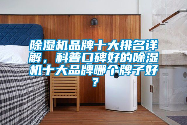 除濕機品牌十大排名詳解，科普口碑好的除濕機十大品牌哪個牌子好？