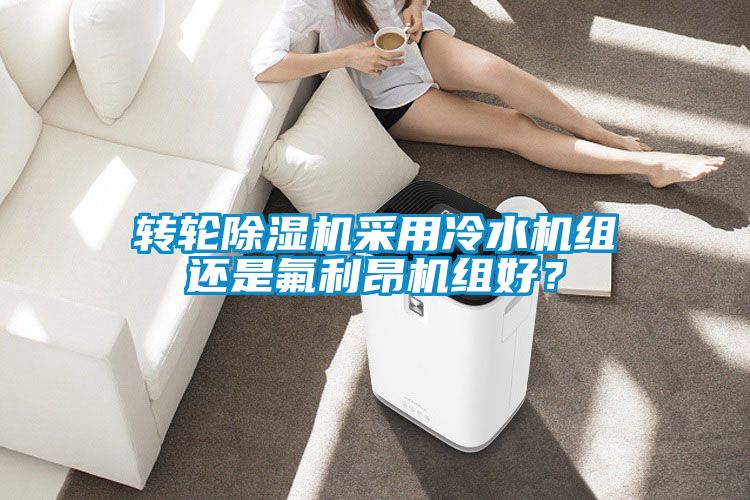 轉輪除濕機采用冷水機組還是氟利昂機組好？