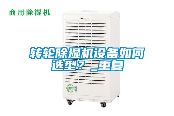 轉輪除濕機設備如何選型？_重復