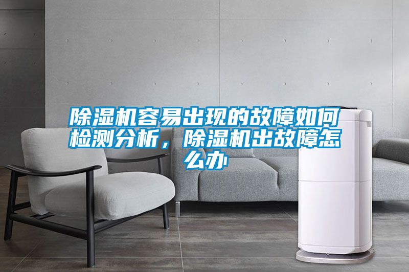 除濕機容易出現的故障如何檢測分析，除濕機出故障怎么辦