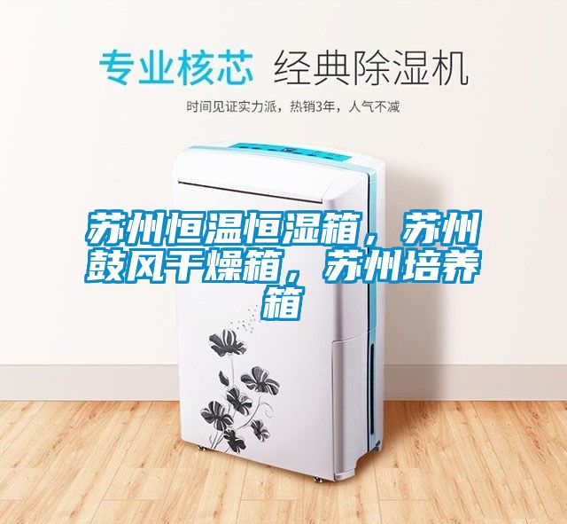 蘇州恒溫恒濕箱，蘇州鼓風干燥箱，蘇州培養箱