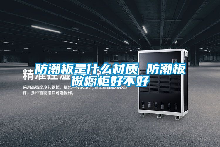 防潮板是什么材質 防潮板做櫥柜好不好