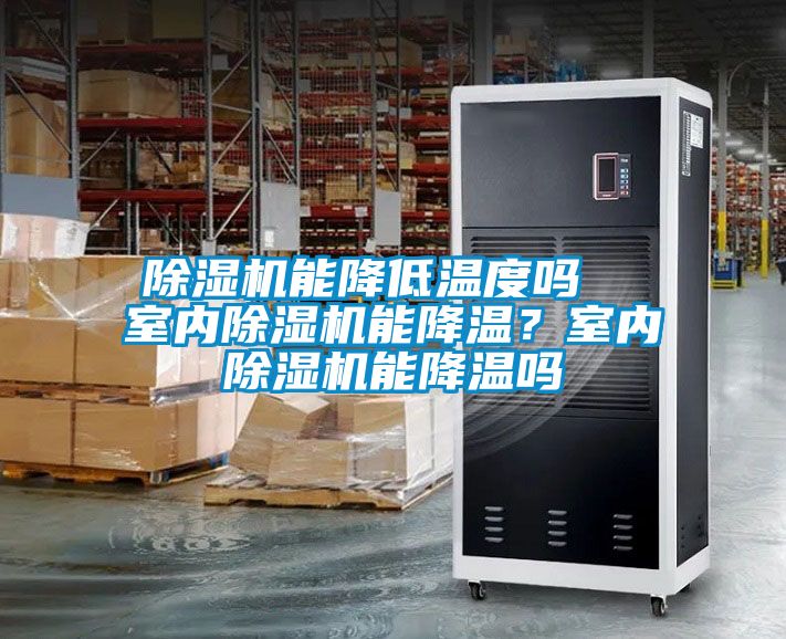 除濕機能降低溫度嗎  室內除濕機能降溫？室內除濕機能降溫嗎