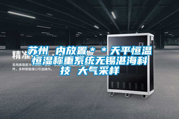 蘇州 內放置＊＊天平恒溫恒濕稱重系統無錫湛?？萍?大氣采樣