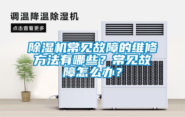 除濕機常見故障的維修方法有哪些？常見故障怎么辦？