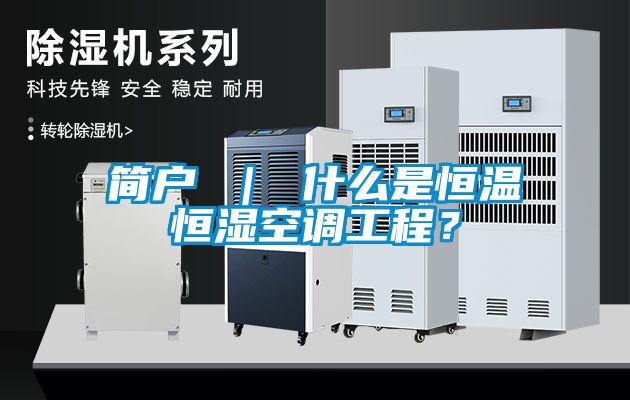 簡戶 ｜ 什么是恒溫恒濕空調工程？