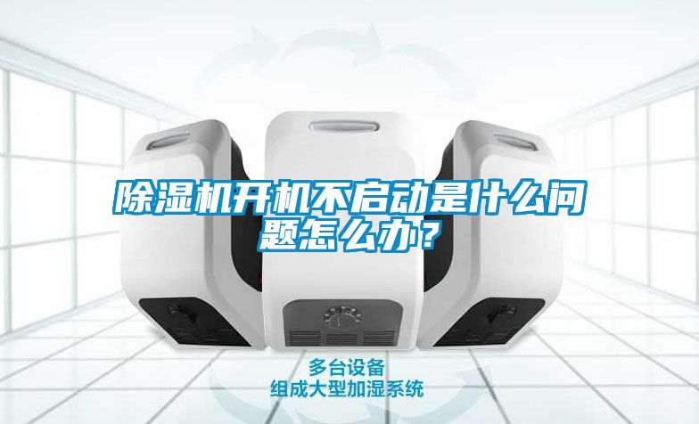 除濕機開機不啟動是什么問題怎么辦？