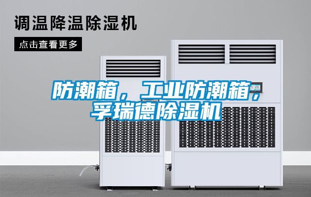 防潮箱，工業防潮箱，孚瑞德除濕機