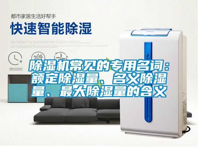 除濕機常見的專用名詞：額定除濕量、名義除濕量、最大除濕量的含義