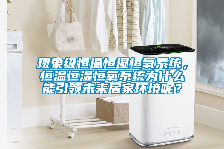 現象級恒溫恒濕恒氧系統，恒溫恒濕恒氧系統為什么能引領未來居家環境呢？