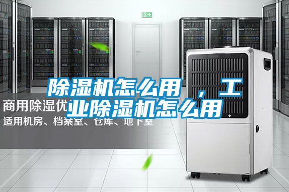 除濕機怎么用 ，工業除濕機怎么用