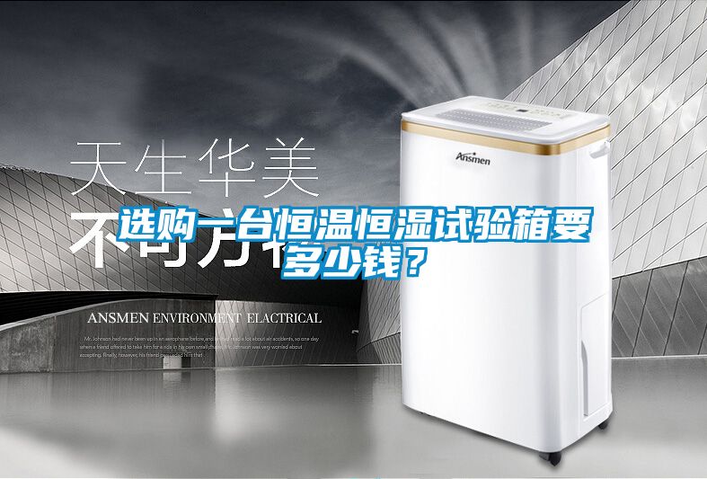 選購一臺恒溫恒濕試驗箱要多少錢？