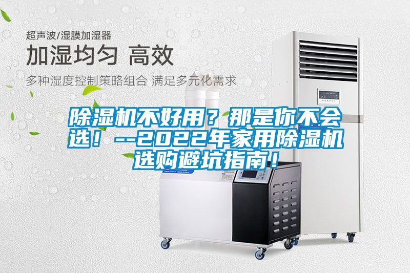 除濕機不好用？那是你不會選！--2022年家用除濕機選購避坑指南！