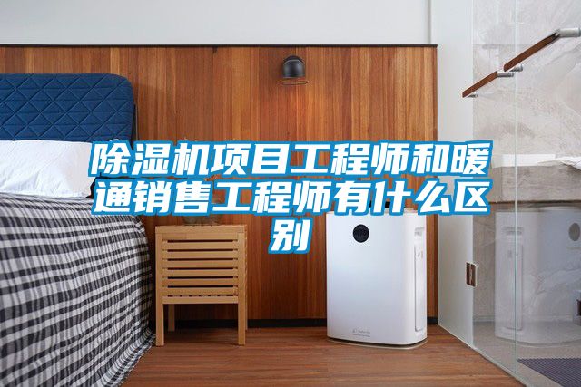 除濕機項目工程師和暖通銷售工程師有什么區別