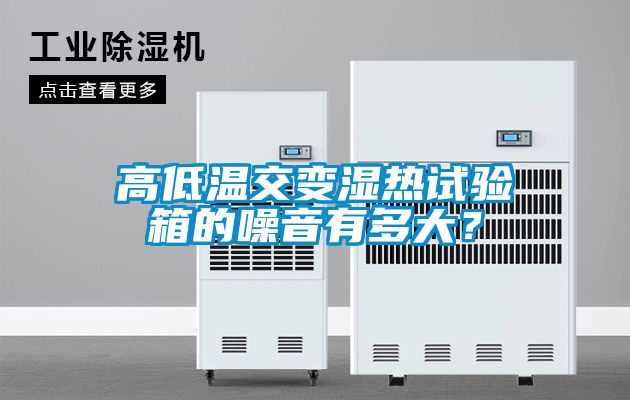 高低溫交變濕熱試驗箱的噪音有多大？