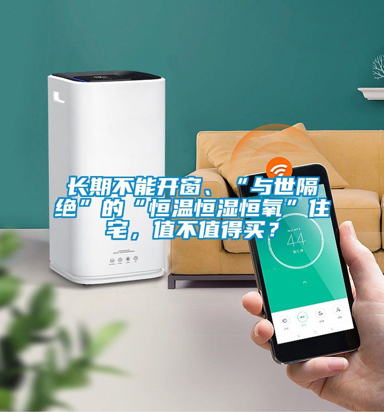 長期不能開窗、“與世隔絕”的“恒溫恒濕恒氧”住宅，值不值得買？