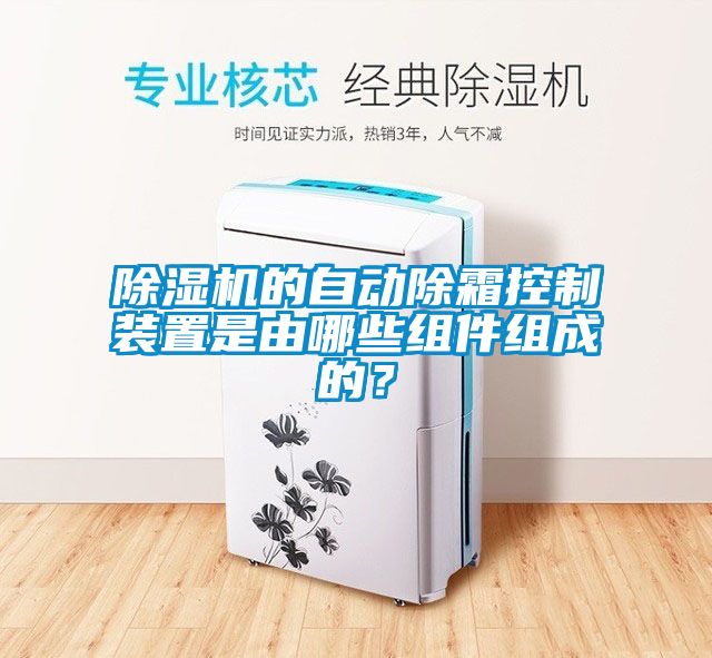 除濕機的自動除霜控制裝置是由哪些組件組成的？