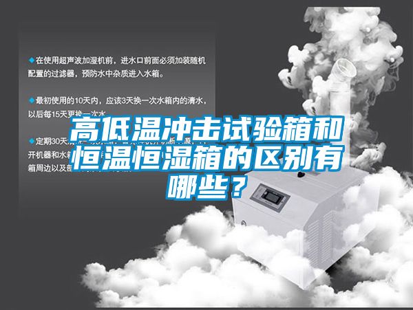 高低溫沖擊試驗箱和恒溫恒濕箱的區別有哪些？