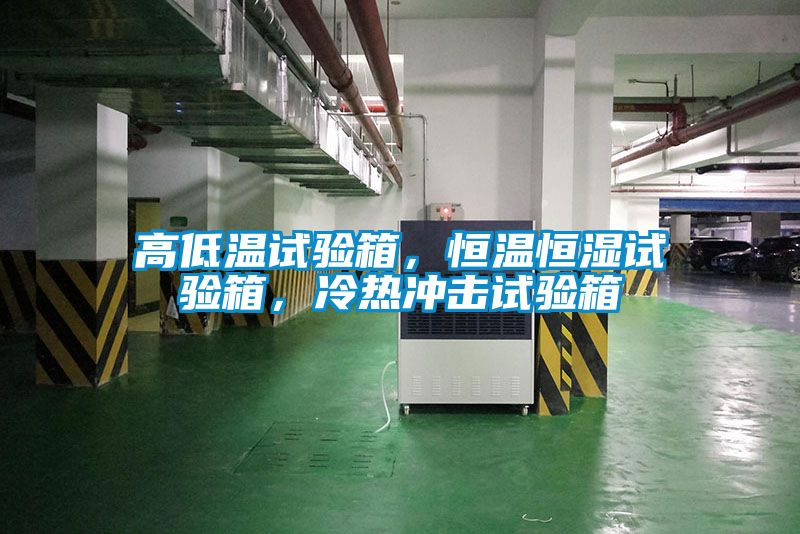 高低溫試驗箱，恒溫恒濕試驗箱，冷熱沖擊試驗箱