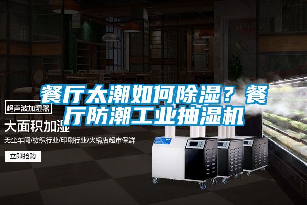 餐廳太潮如何除濕？餐廳防潮工業抽濕機