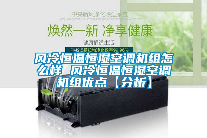 風冷恒溫恒濕空調機組怎么樣 風冷恒溫恒濕空調機組優點【分析】