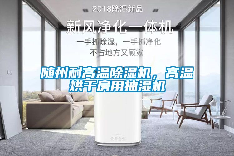 隨州耐高溫除濕機，高溫烘干房用抽濕機