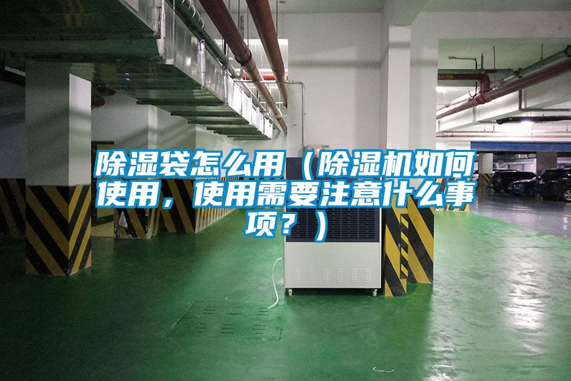 除濕袋怎么用（除濕機如何使用，使用需要注意什么事項？）