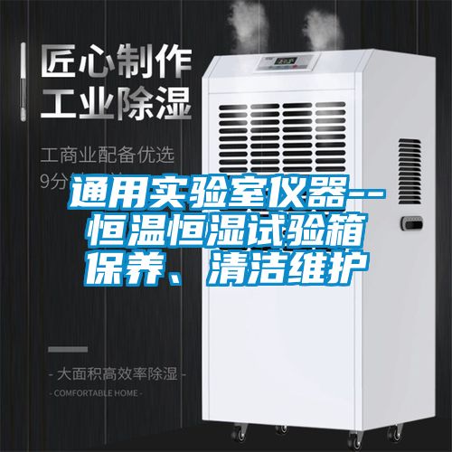 通用實驗室儀器--恒溫恒濕試驗箱保養、清潔維護